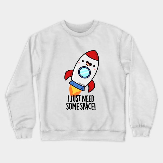 I Just Need Some Space Cute Rocket Pun Crewneck Sweatshirt by punnybone